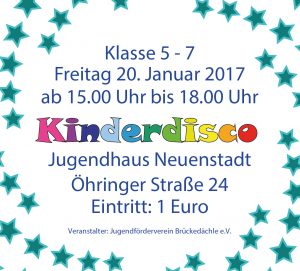 Kinderdisco Freitag 20. Januar 2017 ab 15.00 Uhr bis 18.00 Uhr Jugendhaus Neuenstadt Öhringer Straße 24 Eintritt: 1 Euro Veranstalter: Jugendförderverein Brückedächle e.V.